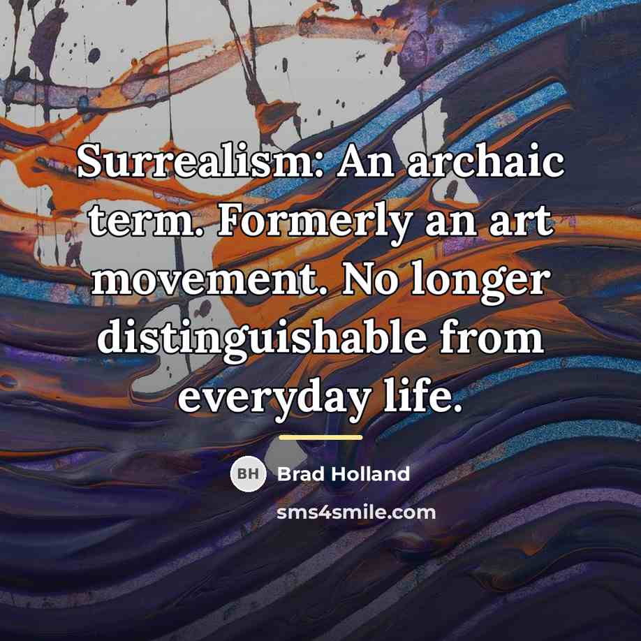 “Surrealism: An archaic term. Formerly an art movement. No longer…” quote by Brad Holland