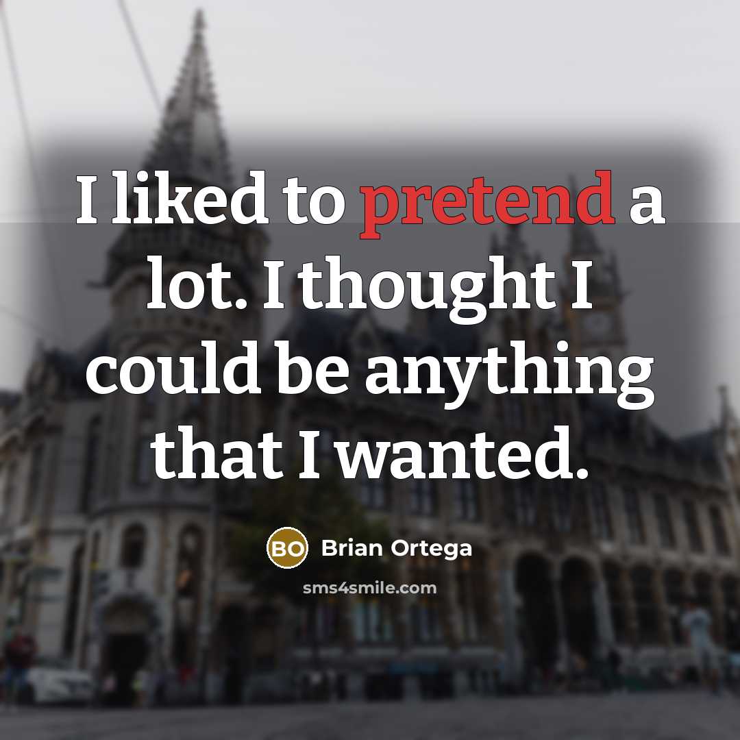 “I liked to pretend a lot. I thought I could…” quote by Brian Ortega