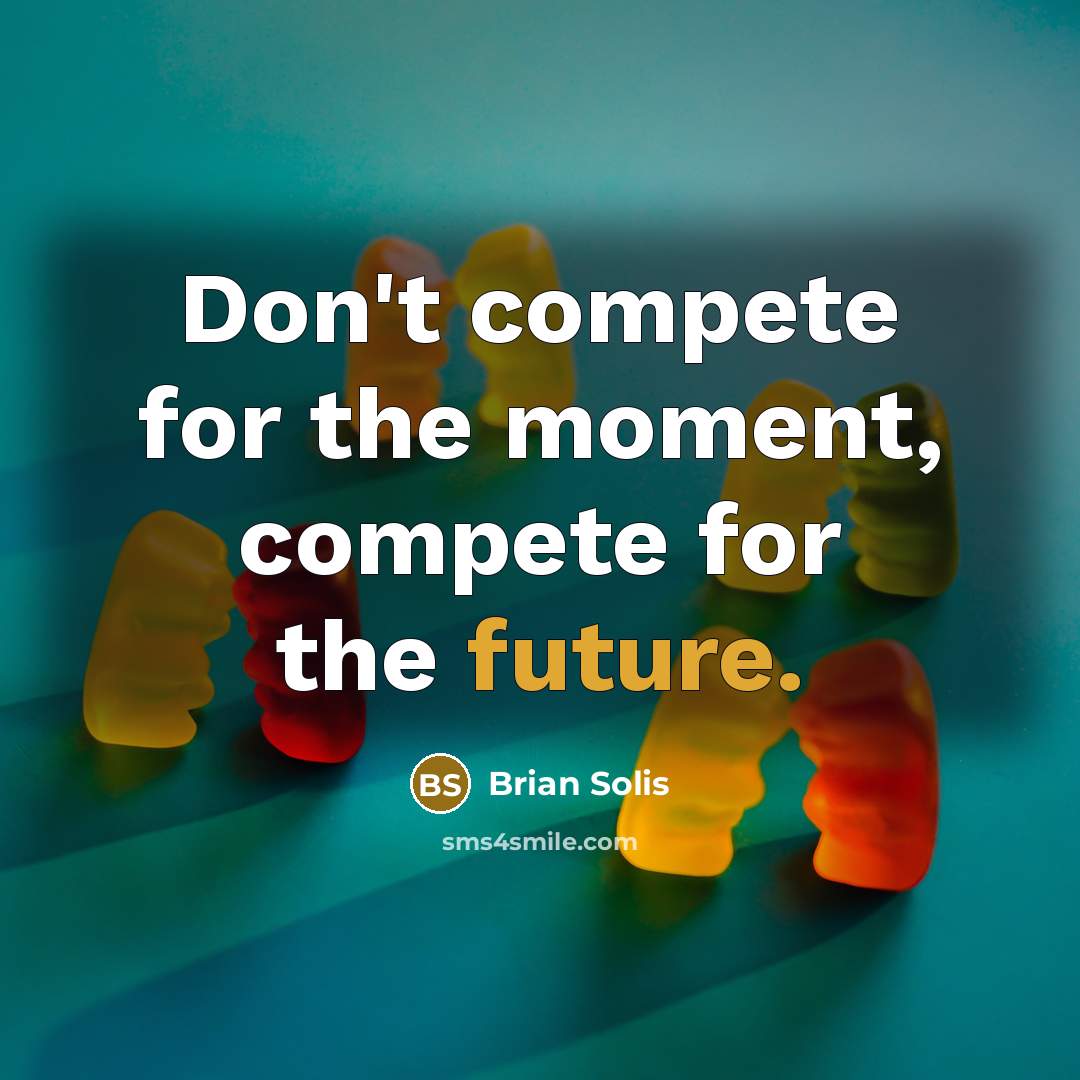 “Don't compete for the moment, compete for the future.…” quote by Brian Solis