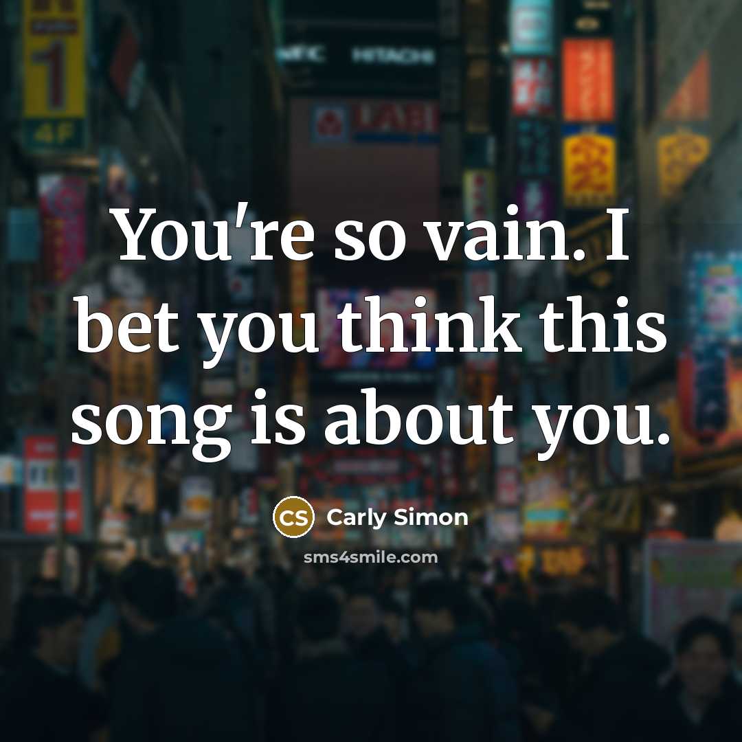 “You're so vain. I bet you think this song is…” quote by Carly Simon