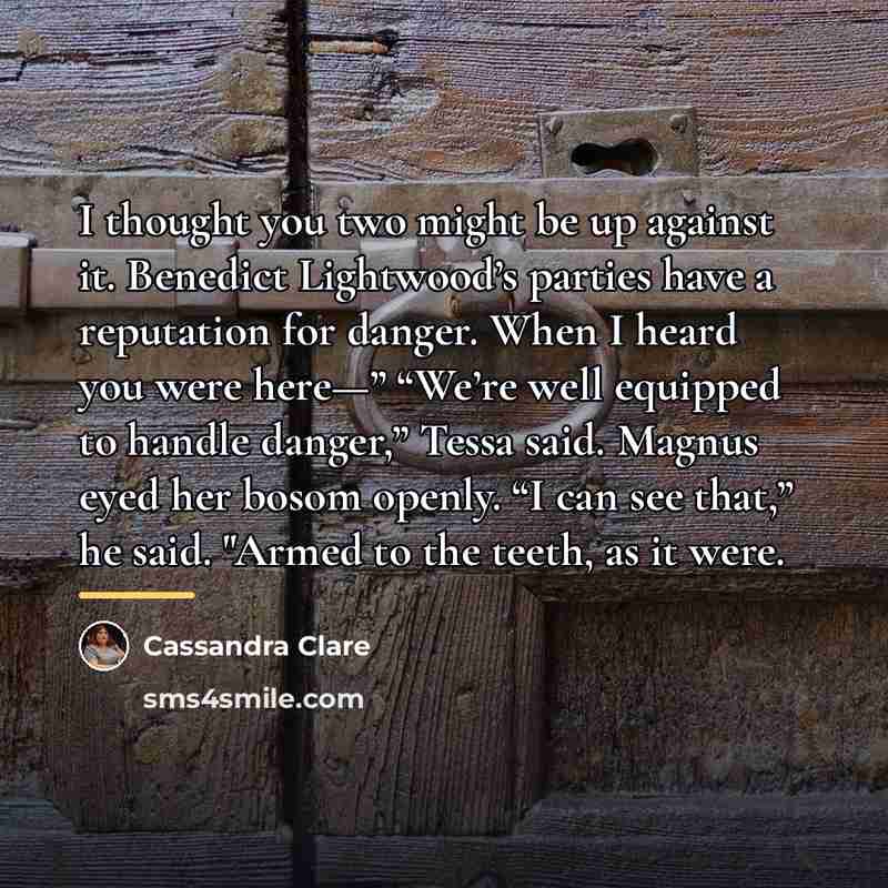 “I thought you two might be up against it. Benedict…” quote by Cassandra Clare