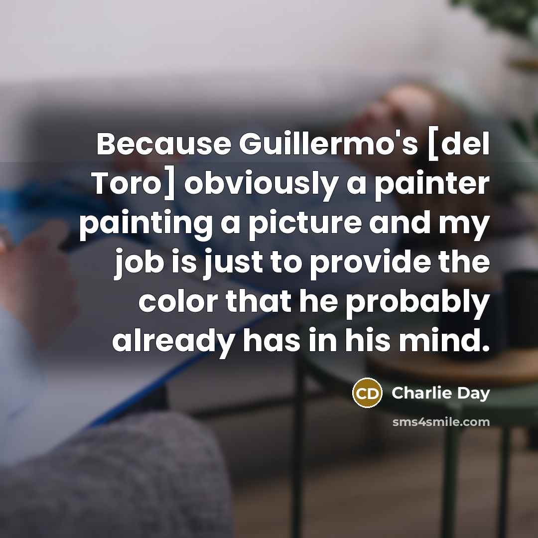 “Because Guillermo's [del Toro] obviously a painter painting a picture…” quote by Charlie Day
