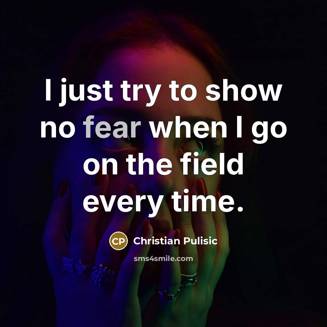 “I just try to show no fear when I go…” quote by Christian Pulisic