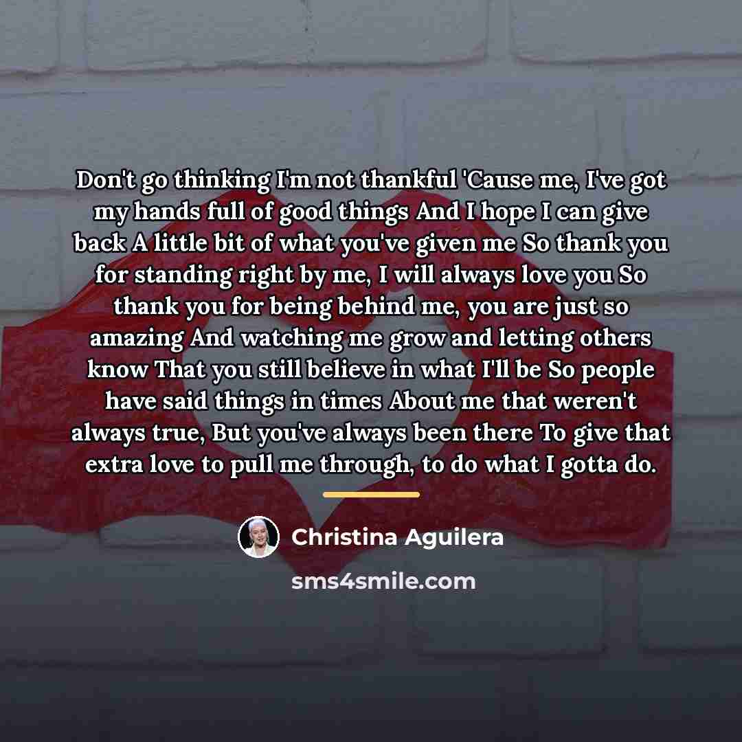 “Don't go thinking I'm not thankful 'Cause me, I've got…” quote by Christina Aguilera