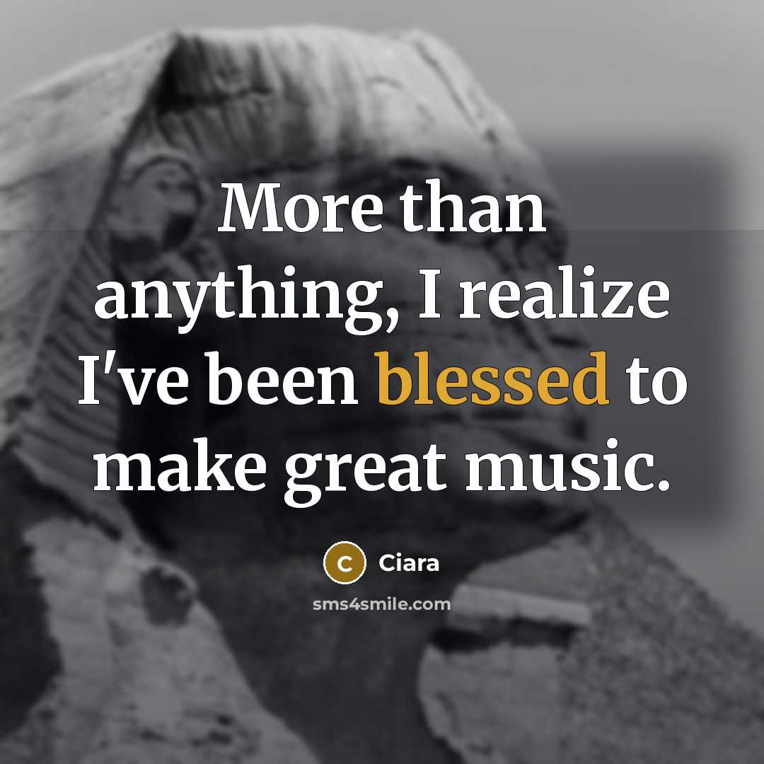 “More than anything, I realize I've been blessed to make…” quote by Ciara