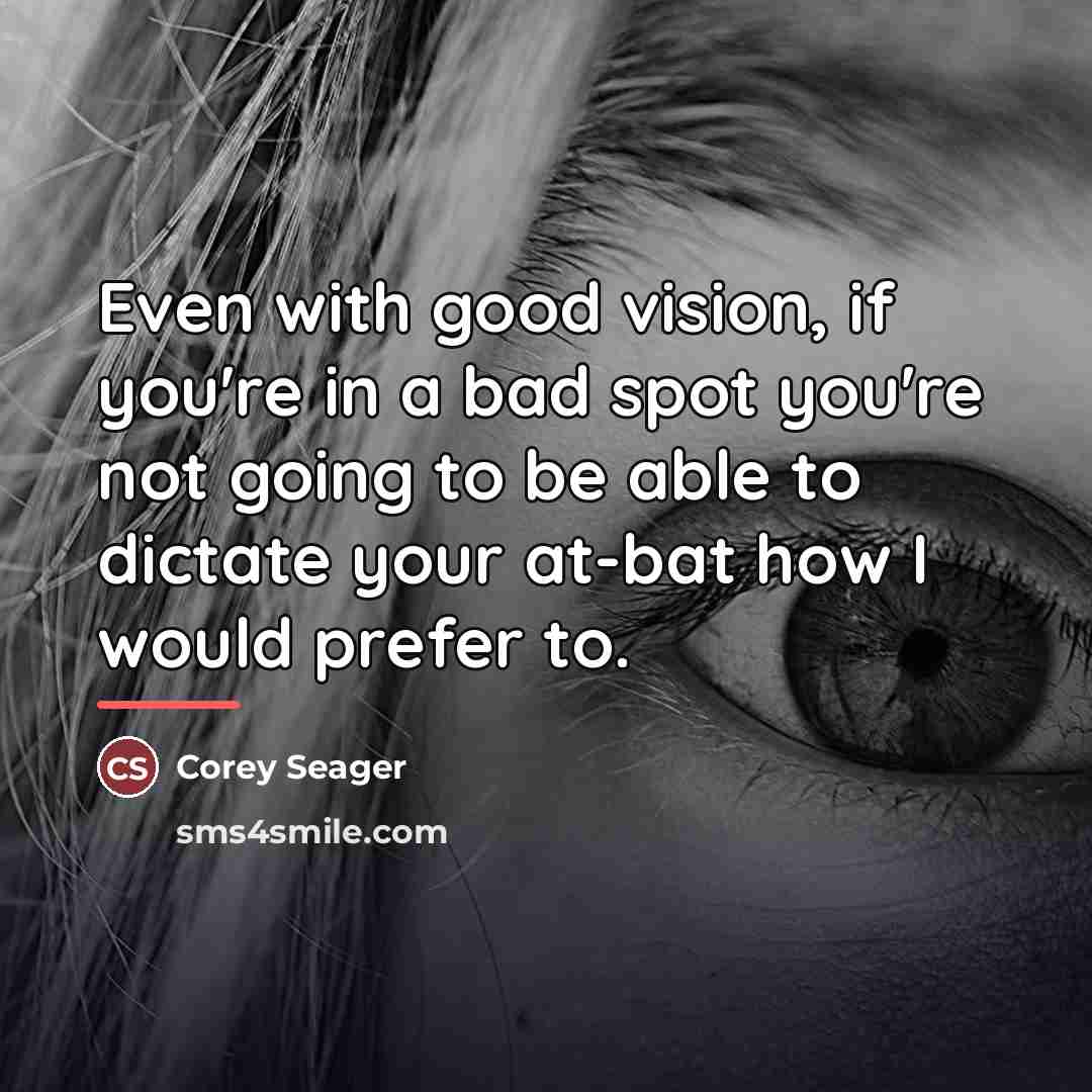 “Even with good vision, if you're in a bad spot…” quote by Corey Seager