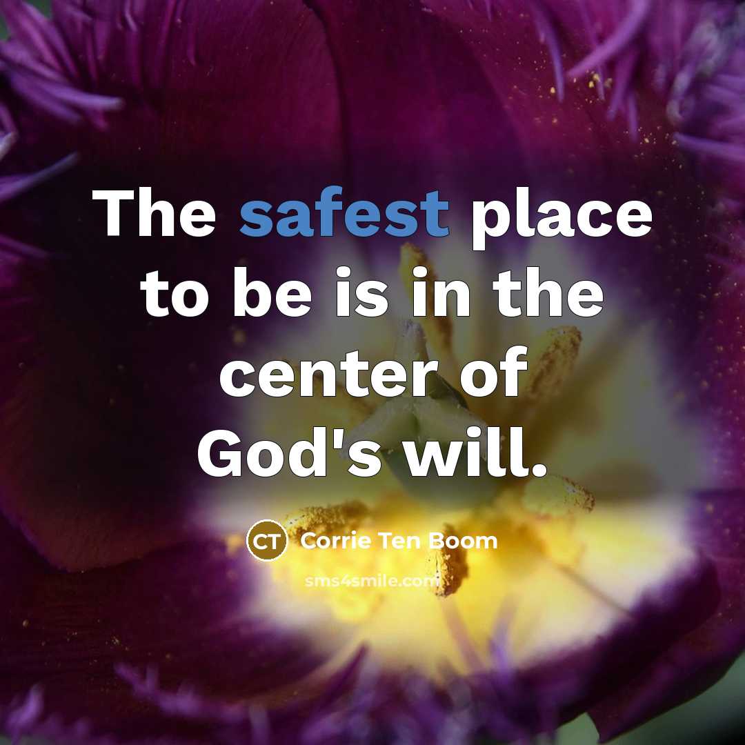 “The safest place to be is in the center of God's will.” quote by Corrie Ten Boom