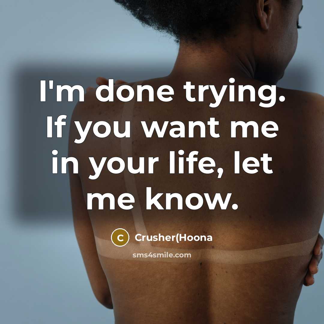 “I'm done trying. If you want me in your life,…” quote by Crusher(hoona