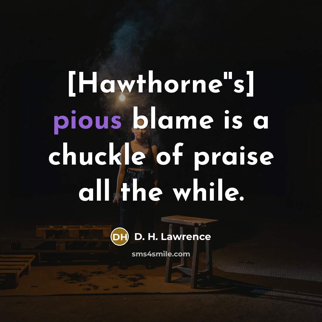“[Hawthorne''s] pious blame is a chuckle of praise all the…” quote by D. H. Lawrence