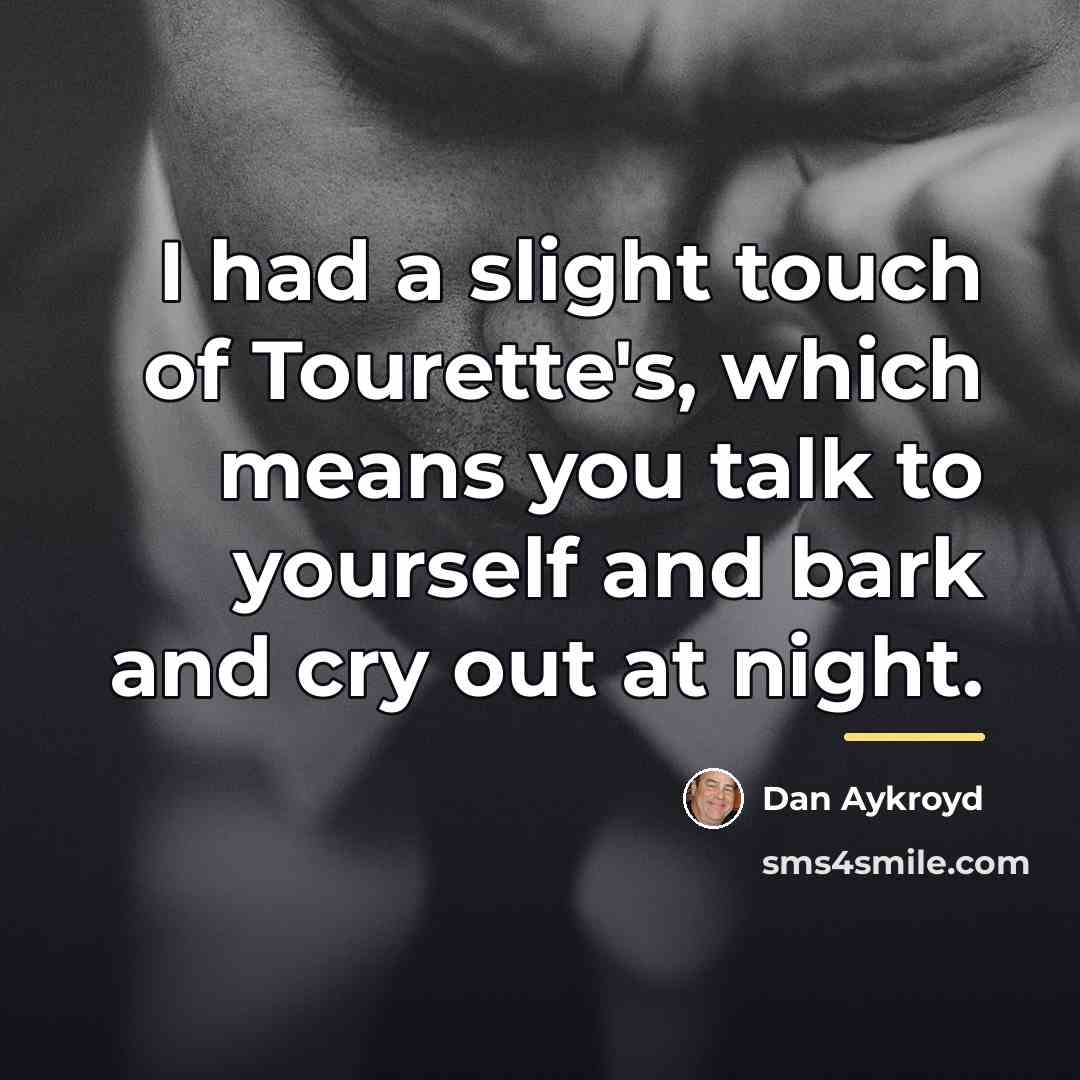 “I had a slight touch of Tourette's, which means you…” quote by Dan Aykroyd
