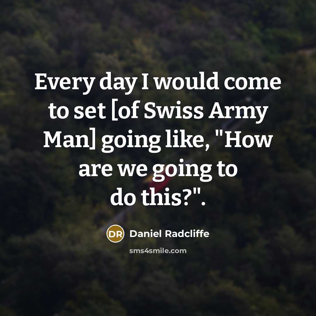 “Every day I would come to set [of Swiss Army…” quote by Daniel Radcliffe