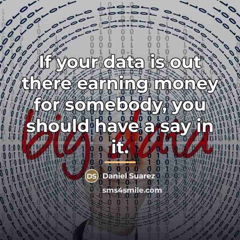 “If your data is out there earning money for somebody,…” quote by Daniel Suarez