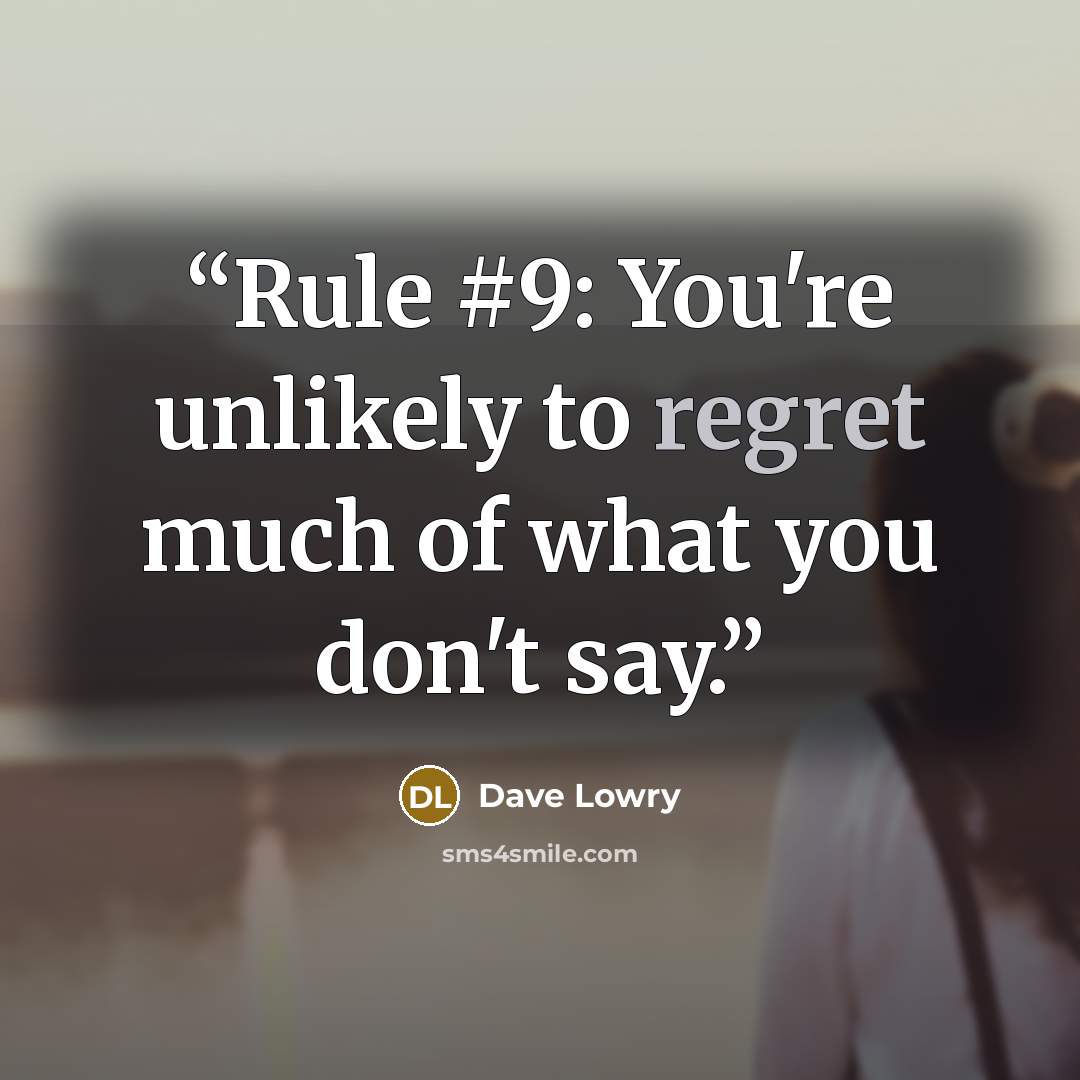 “Rule #9: You're unlikely to regret much of what you don't say.” quote by Dave Lowry
