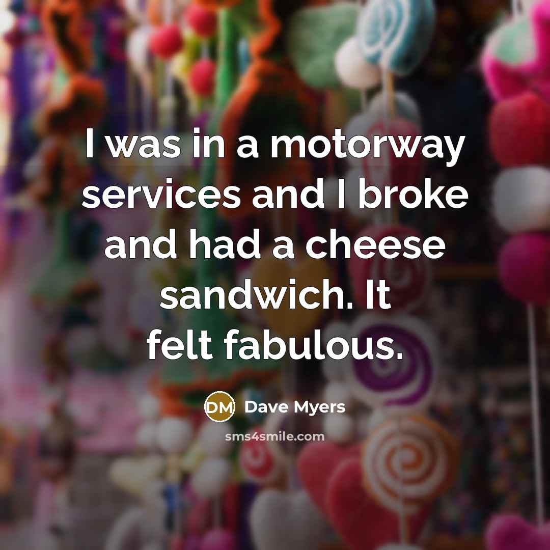 “I was in a motorway services and I broke and…” quote by Dave Myers