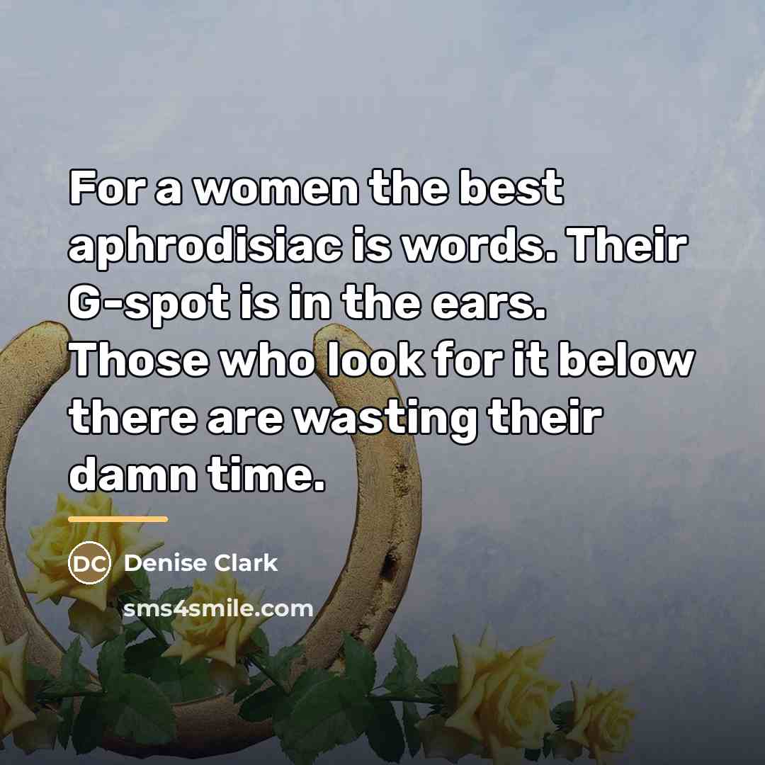 “For a women the best aphrodisiac is words. Their G-spot…” quote by Denise Clark