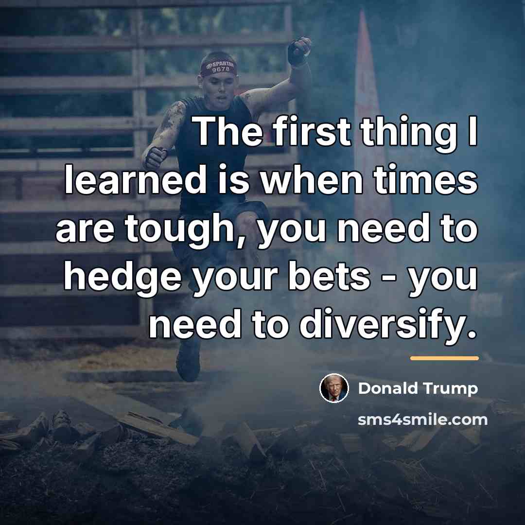 “The first thing I learned is when times are tough,…” quote by Donald Trump