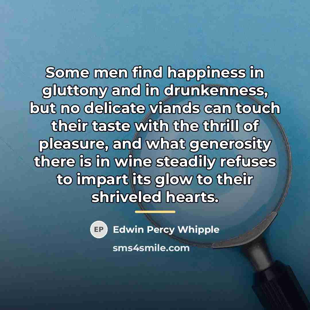 “Some men find happiness in gluttony and in drunkenness, but…” quote by Edwin Percy Whipple