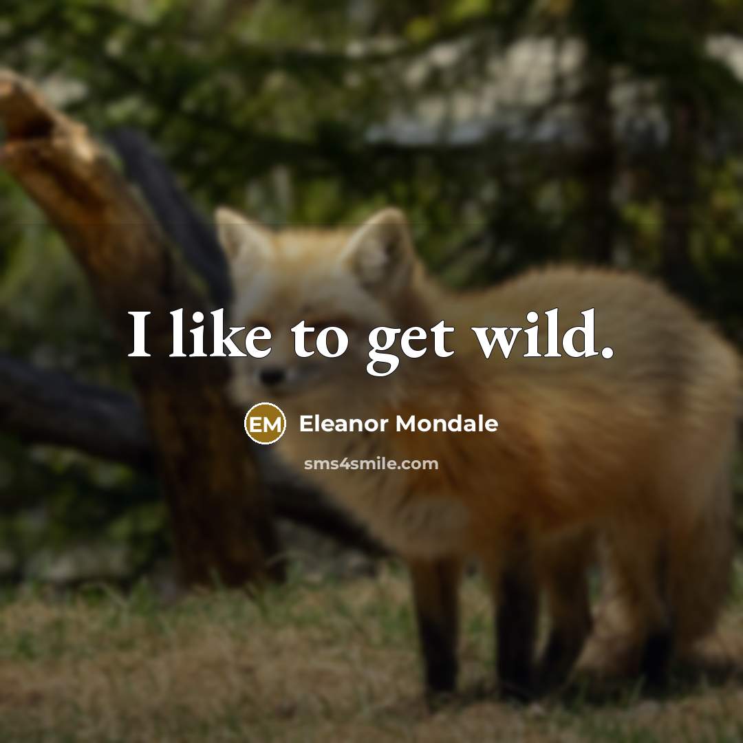 “I like to get wild.…” quote by Eleanor Mondale