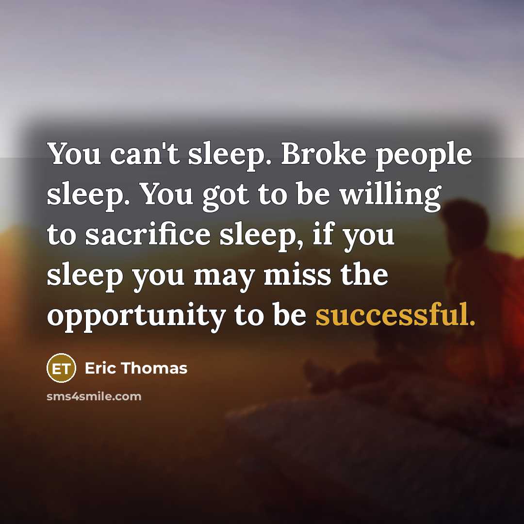 “You can't sleep. Broke people sleep. You got to be…” quote by Eric Thomas