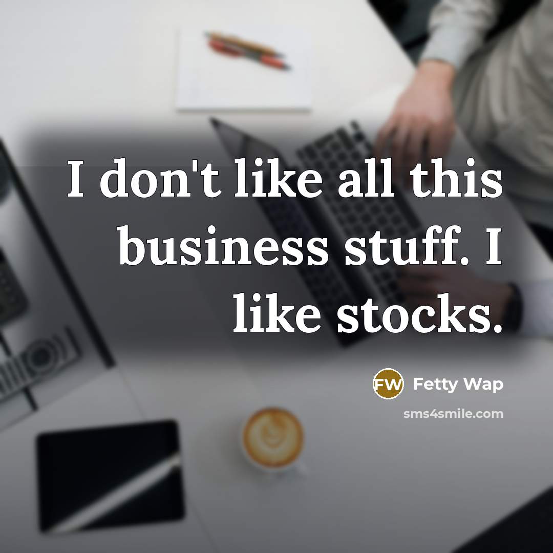 “I don't like all this business stuff. I like stocks.…” quote by Fetty Wap