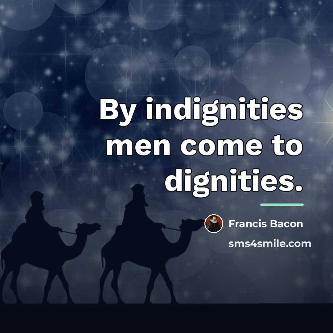 “By indignities men come to dignities.…” quote by Francis Bacon