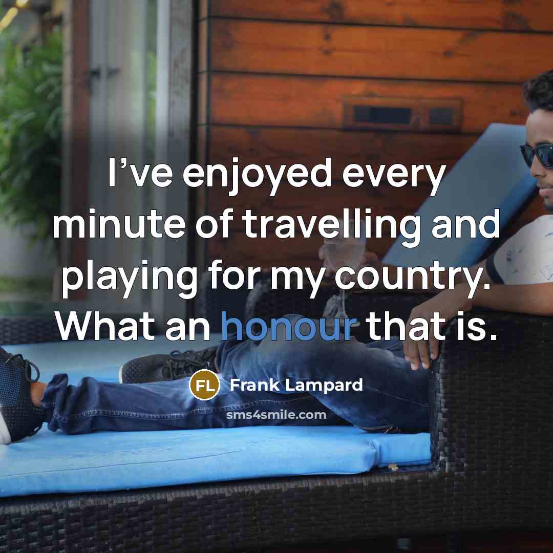 “I've enjoyed every minute of travelling and playing for my…” quote by Frank Lampard