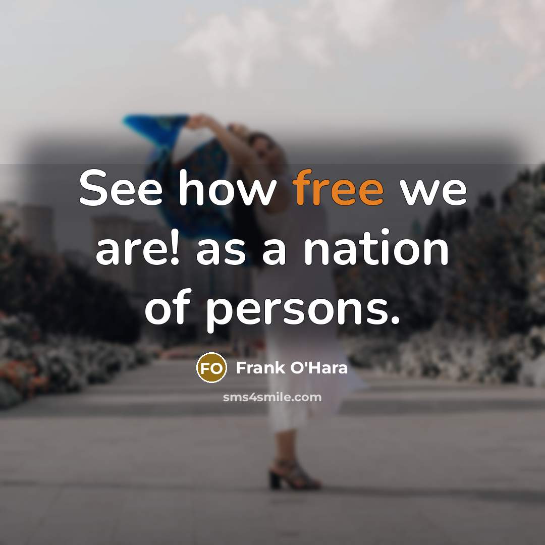 “See how free we are! as a nation of persons.” quote by Frank O'Hara