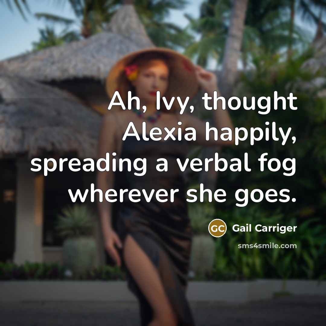 “Ah, Ivy, thought Alexia happily, spreading a verbal fog wherever…” quote by Gail Carriger