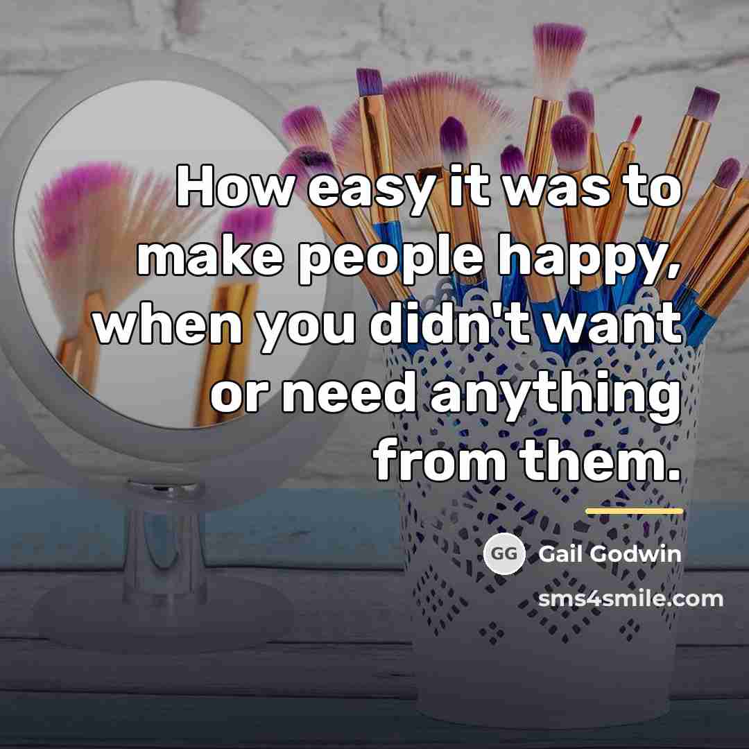 “How easy it was to make people happy, when you…” quote by Gail Godwin