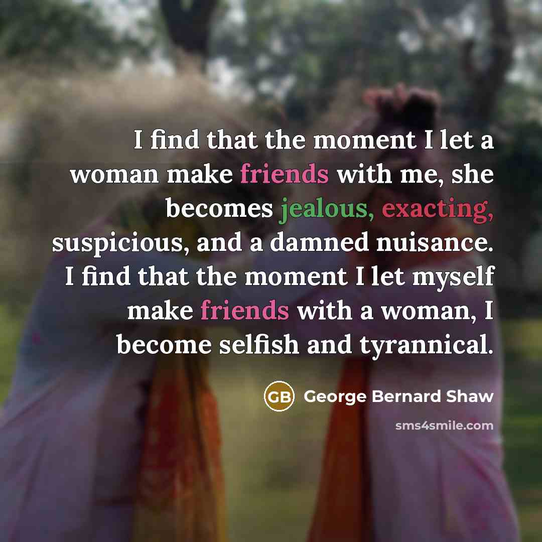 “I find that the moment I let a woman make…” quote by George Bernard Shaw