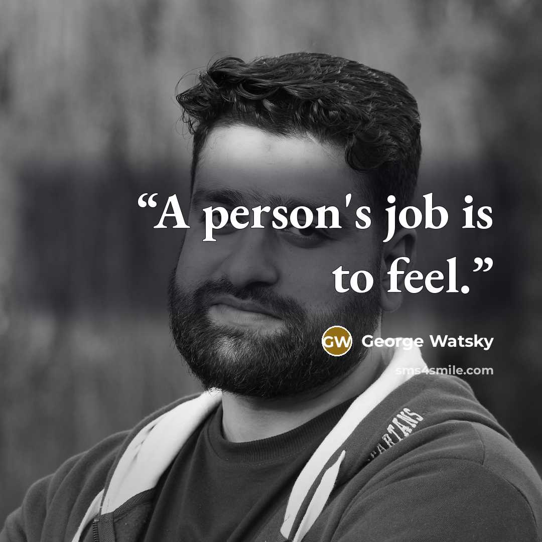 “A person's job is to feel.” quote by George Watsky