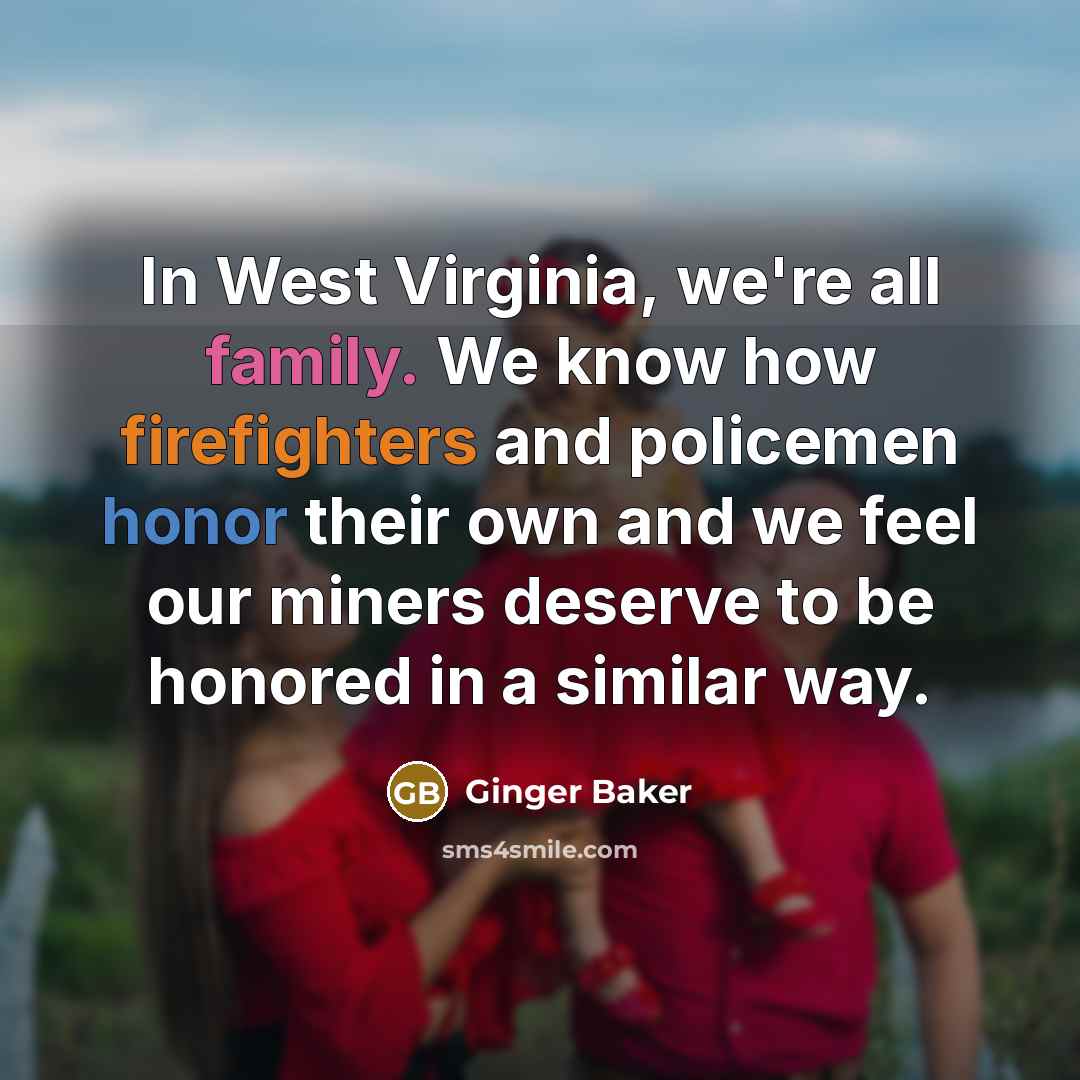 “In West Virginia, we're all family. We know how firefighters…” quote by Ginger Baker
