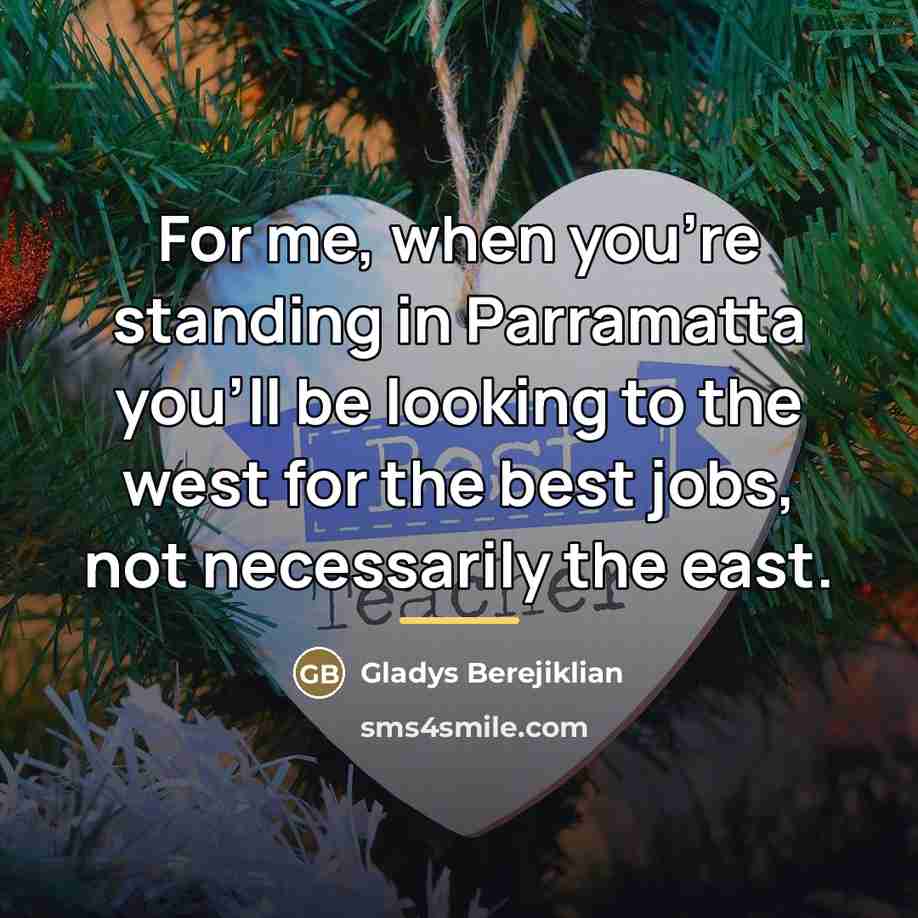 “For me, when you're standing in Parramatta you'll be looking…” quote by Gladys Berejiklian