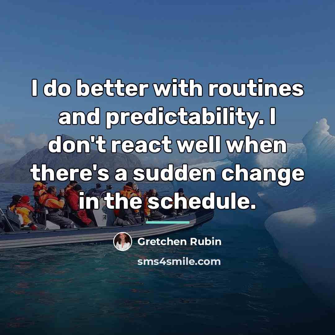 “I do better with routines and predictability. I don't react…” quote by Gretchen Rubin