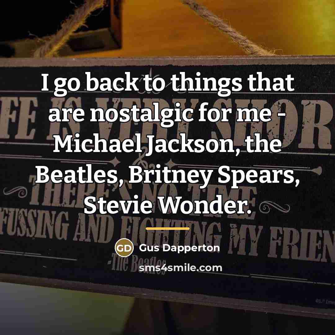 “I go back to things that are nostalgic for me…” quote by Gus Dapperton