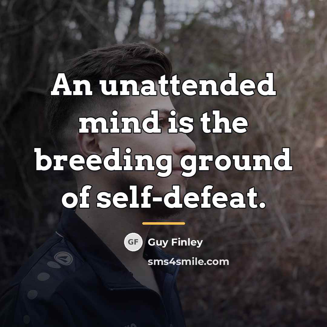 “An unattended mind is the breeding ground of self-defeat.…” quote by Guy Finley