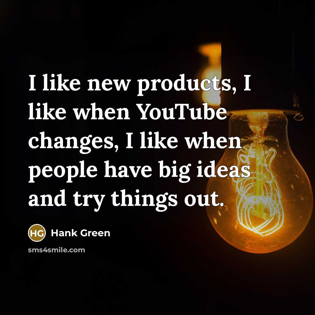 “I like new products, I like when YouTube changes, I…” quote by Hank Green