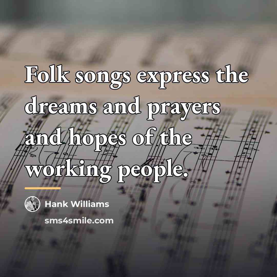 “Folk songs express the dreams and prayers and hopes of…” quote by Hank Williams
