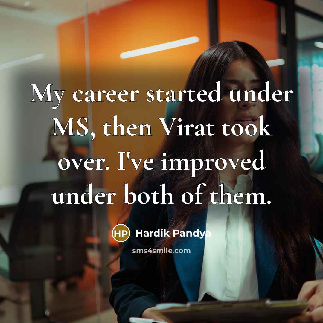 “My career started under MS, then Virat took over. I've…” quote by Hardik Pandya