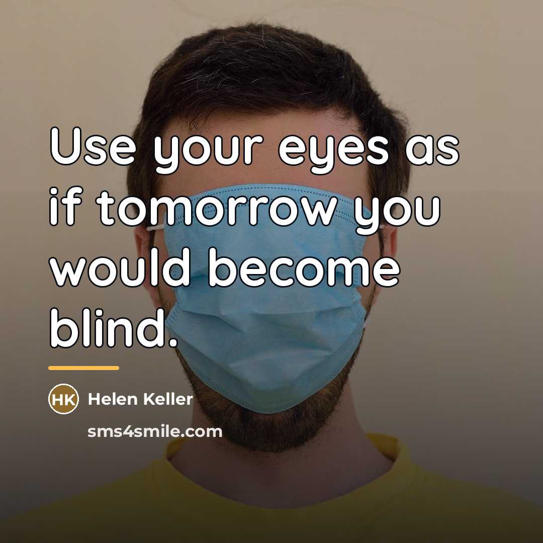 “Use your eyes as if tomorrow you would become blind.…” quote by Helen Keller