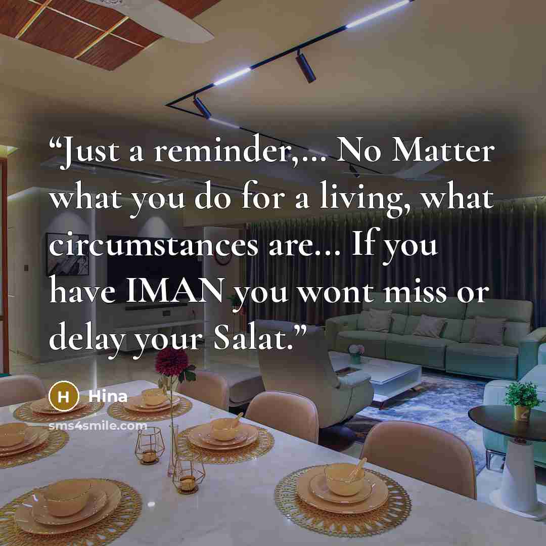 “Just a reminder,… No Matter what you do for a living, what circumstances are... If you have IMAN you wont miss or delay your Salat.” quote by hina