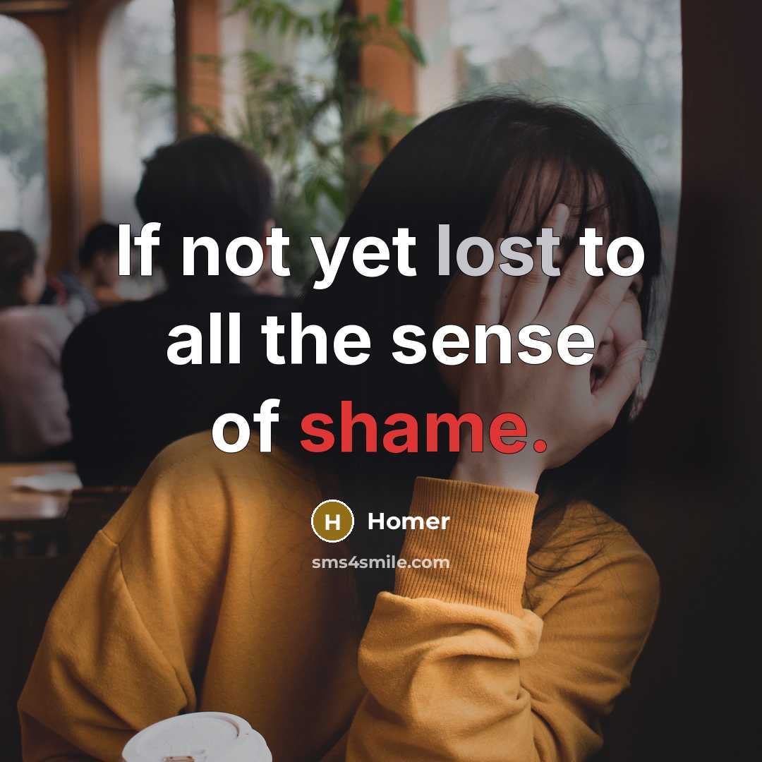 “If not yet lost to all the sense of shame.…” quote by Homer