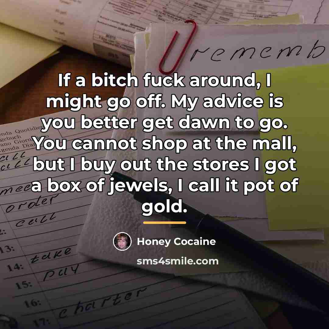 “If a bitch fuck around, I might go off. My…” quote by Honey Cocaine