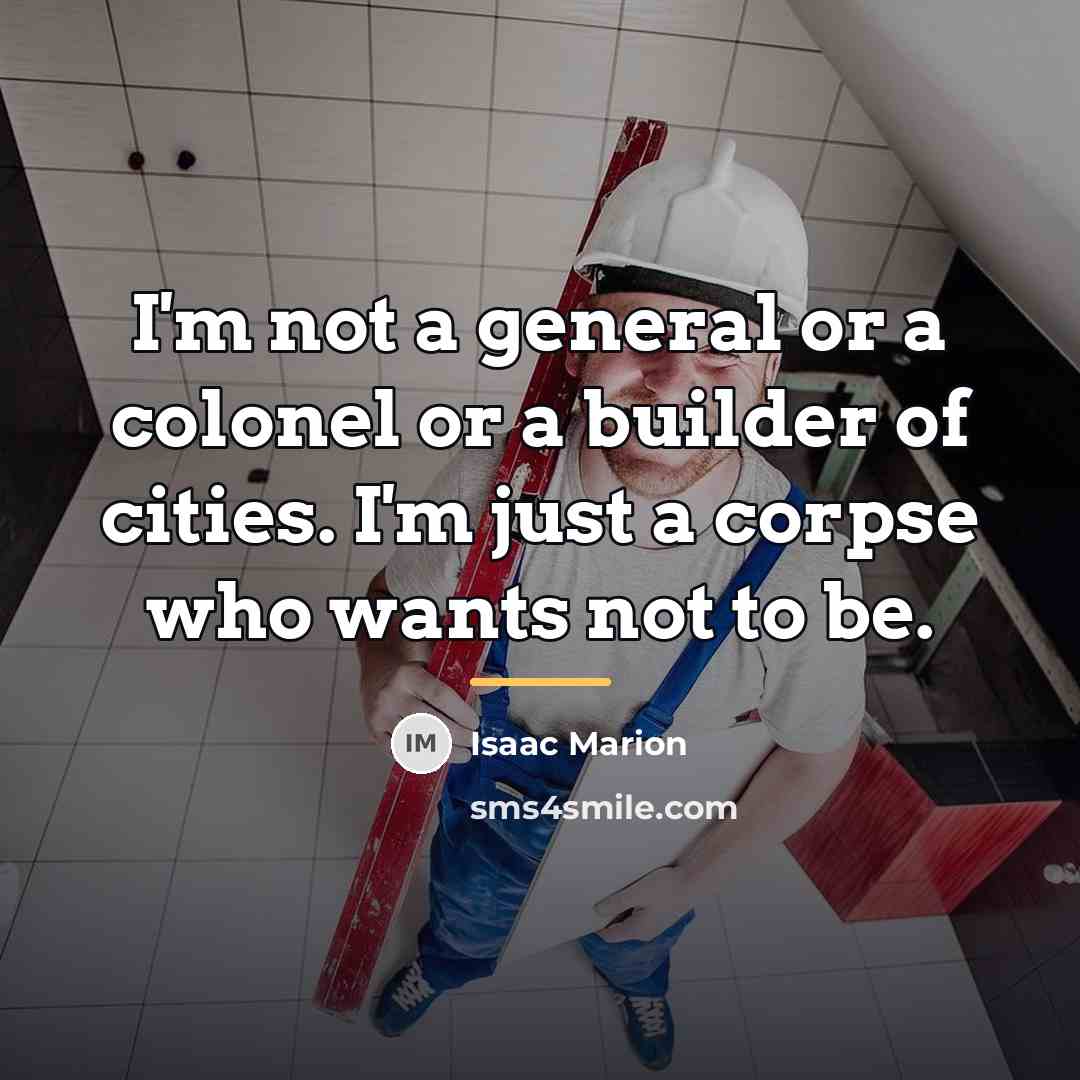 “I'm not a general or a colonel or a builder…” quote by Isaac Marion
