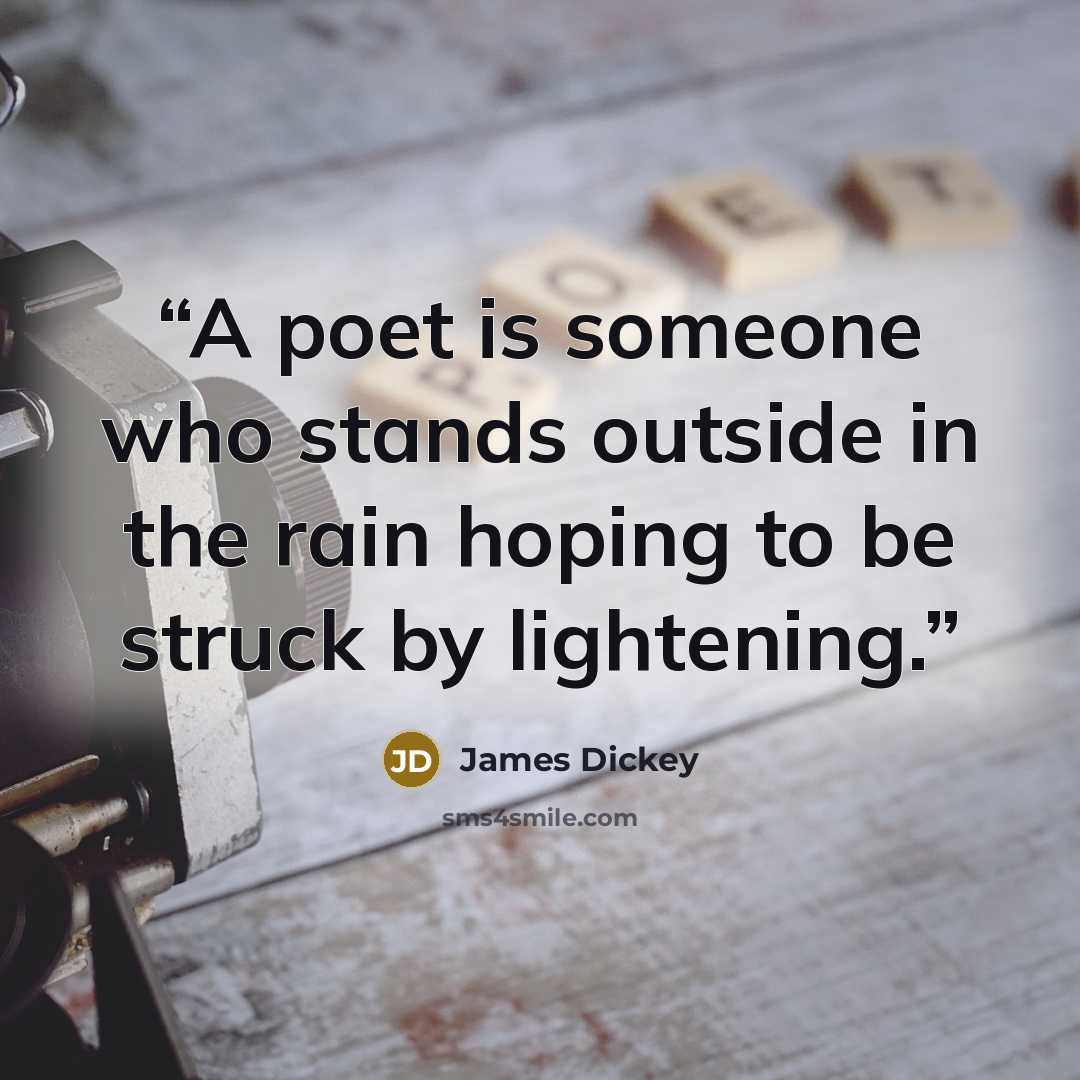 “A poet is someone who stands outside in the rain hoping to be struck by lightening.” quote by James Dickey