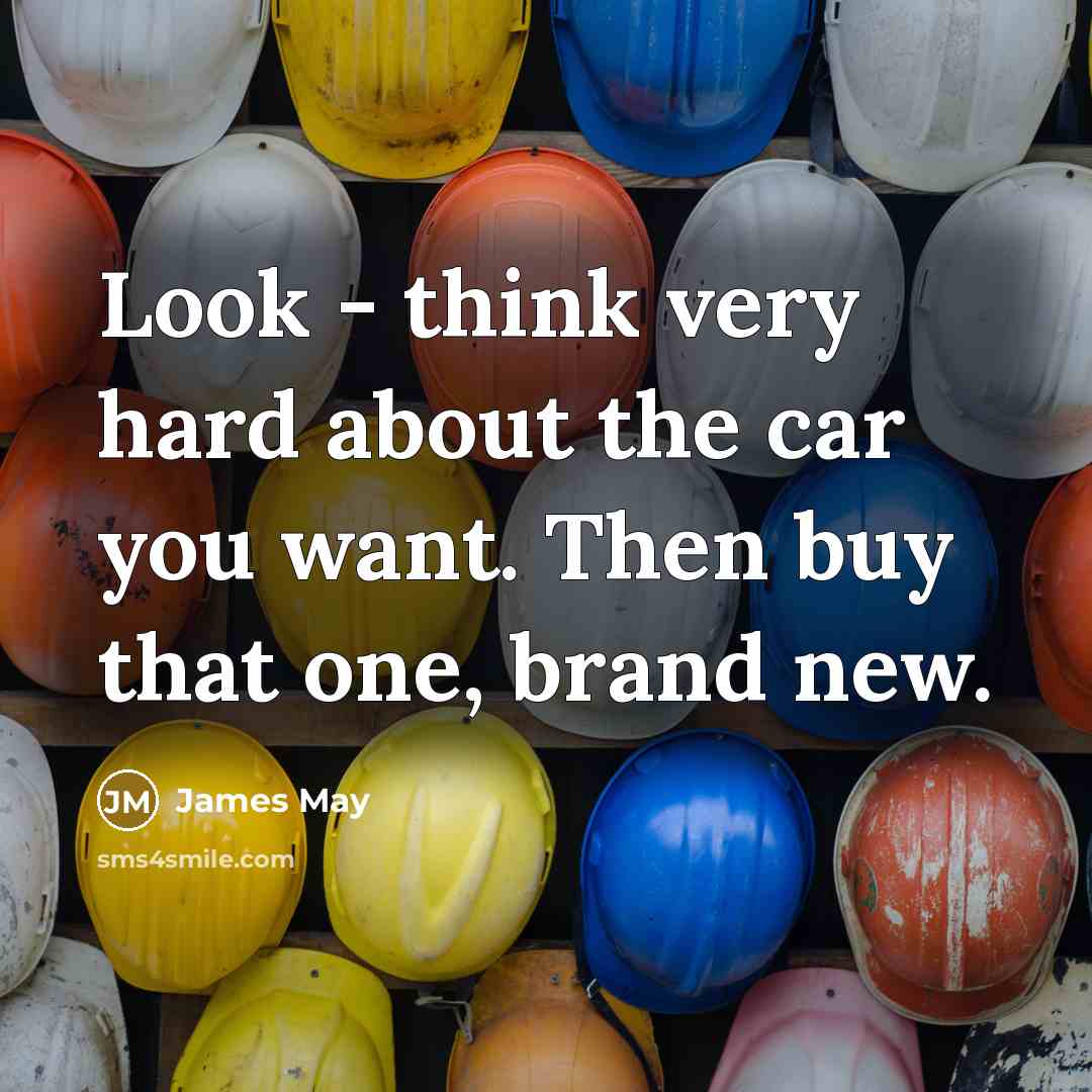 “Look - think very hard about the car you want.…” quote by James May