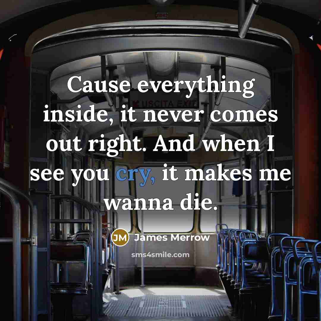 “Cause everything inside, it never comes out right. And when…” quote by James Merrow