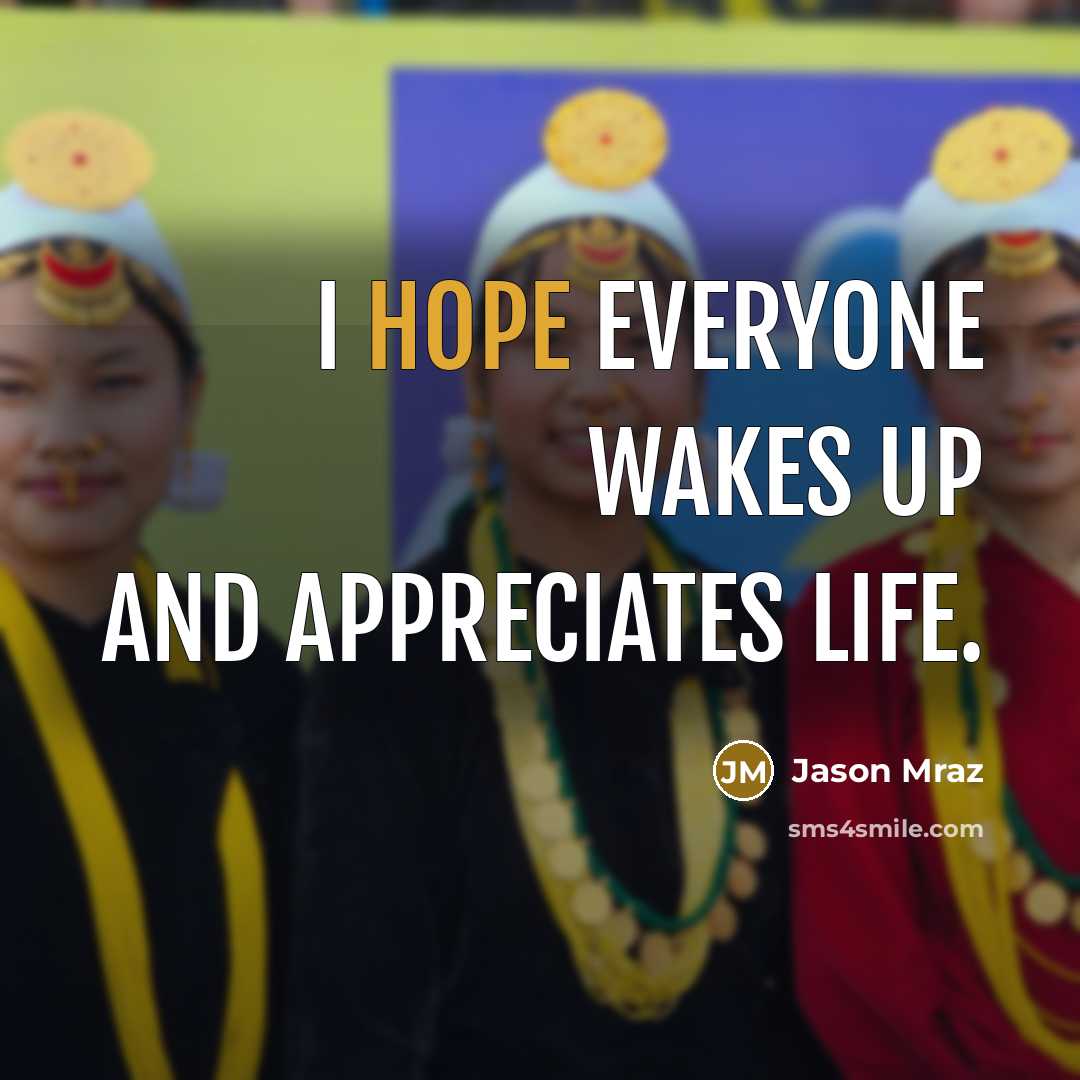 “I hope everyone wakes up and appreciates life.…” quote by Jason Mraz