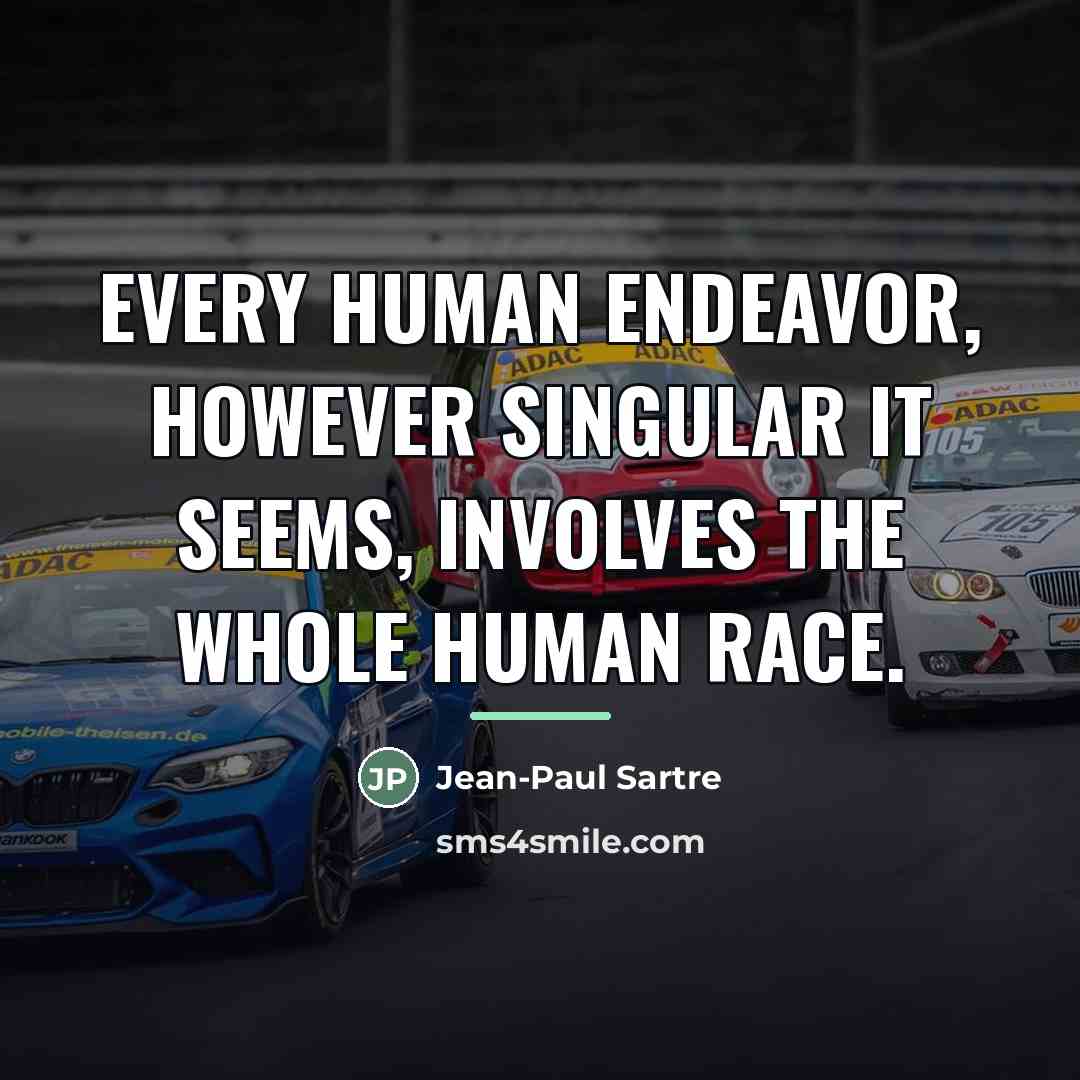 “Every human endeavor, however singular it seems, involves the whole…” quote by Jean-Paul Sartre