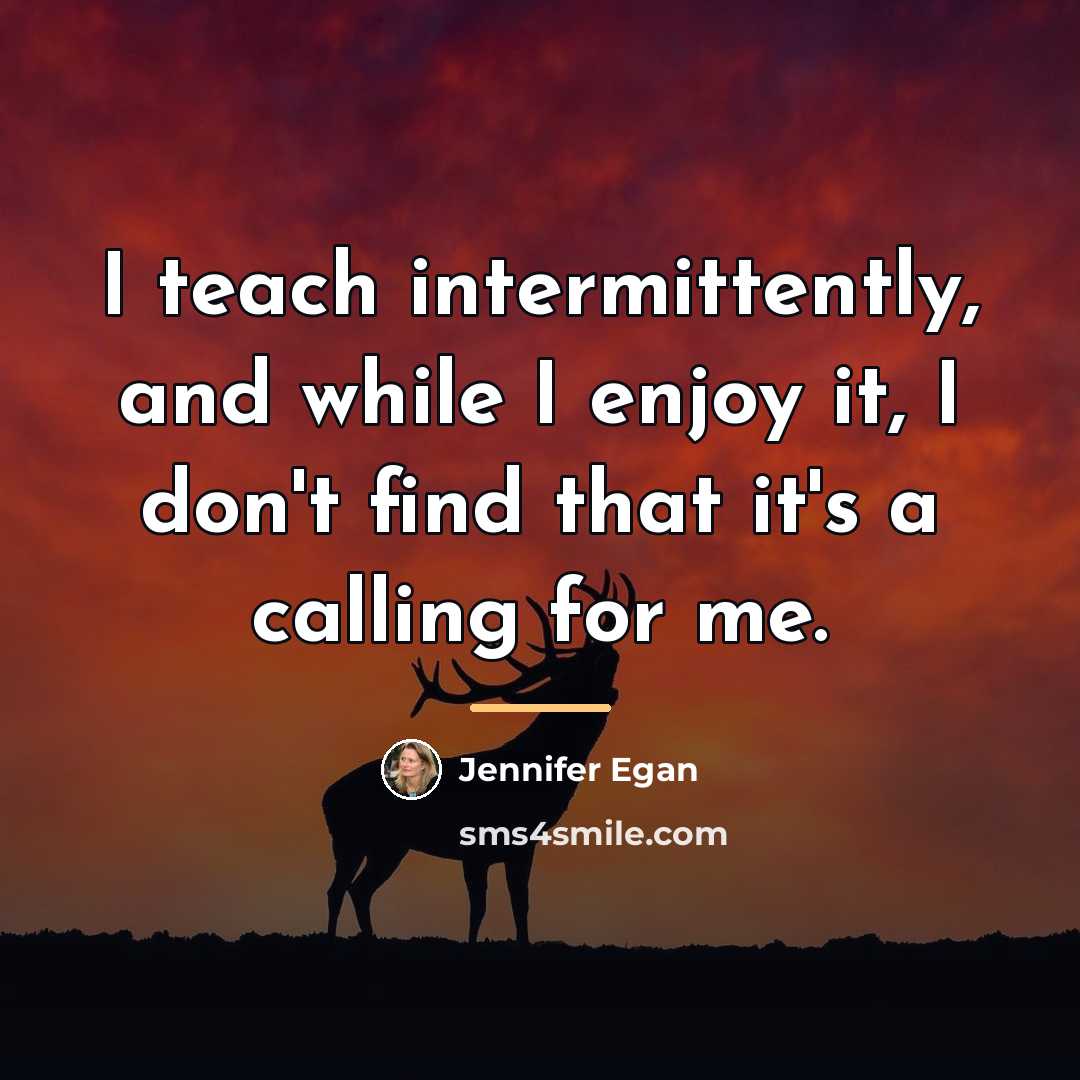 “I teach intermittently, and while I enjoy it, I don't…” quote by Jennifer Egan